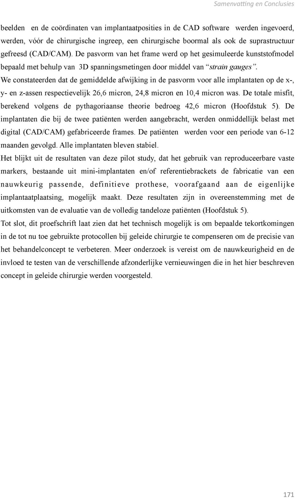 We constateerden dat de gemiddelde afwijking in de pasvorm voor alle implantaten op de x-, y- en z-assen respectievelijk 26,6 micron, 24,8 micron en 10,4 micron was.