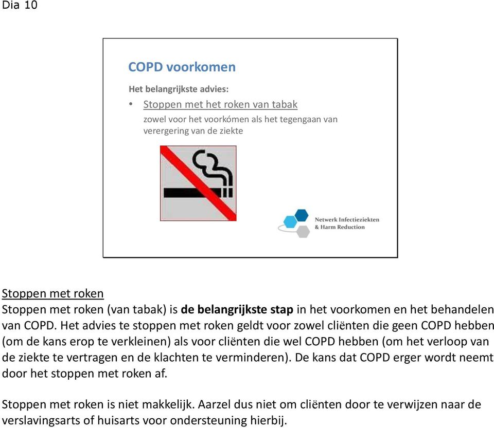 Het advies te stoppen met roken geldt voor zowel cliënten die geen COPD hebben (om de kans erop te verkleinen) als voor cliënten die wel COPD hebben (om het verloop van de