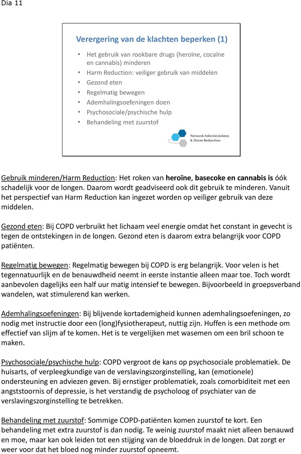 Daarom wordt geadviseerd ook dit gebruik te minderen. Vanuit het perspectief van Harm Reduction kan ingezet worden op veiliger gebruik van deze middelen.