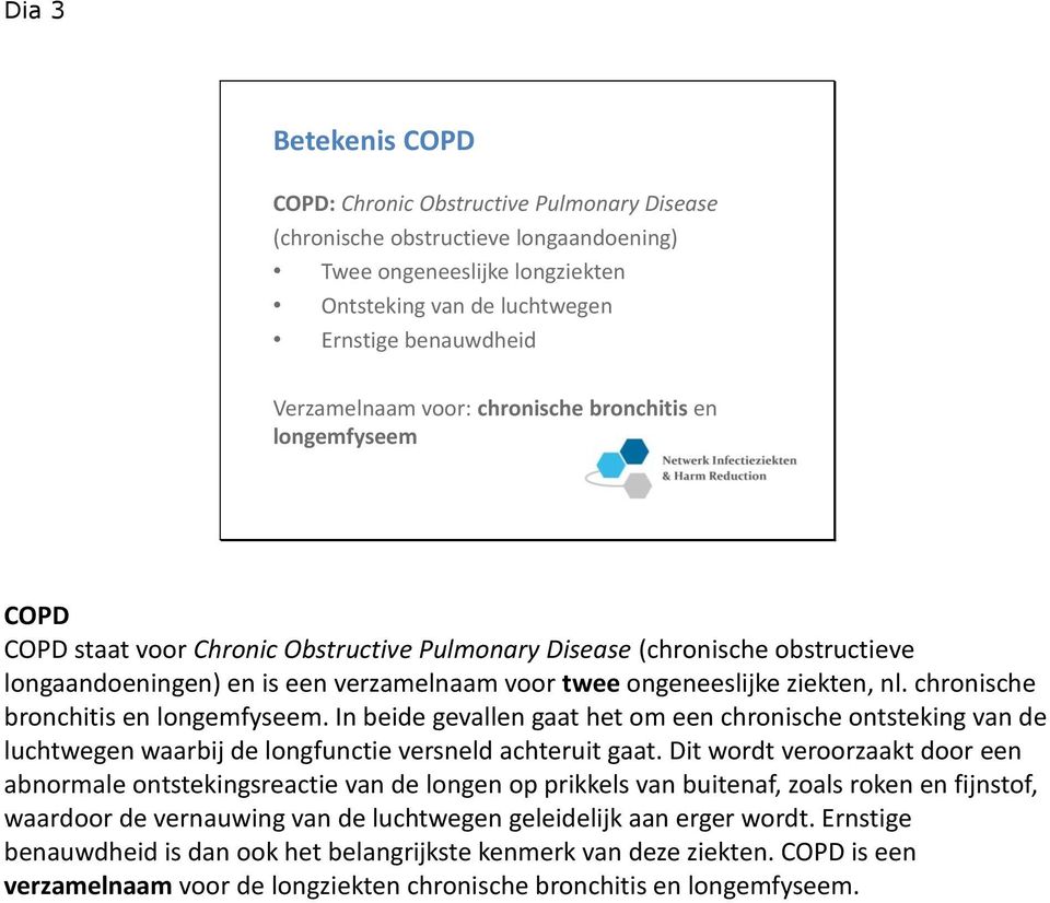 ziekten, nl. chronische bronchitis en longemfyseem. In beide gevallen gaat het om een chronische ontsteking van de luchtwegen waarbij de longfunctie versneld achteruit gaat.