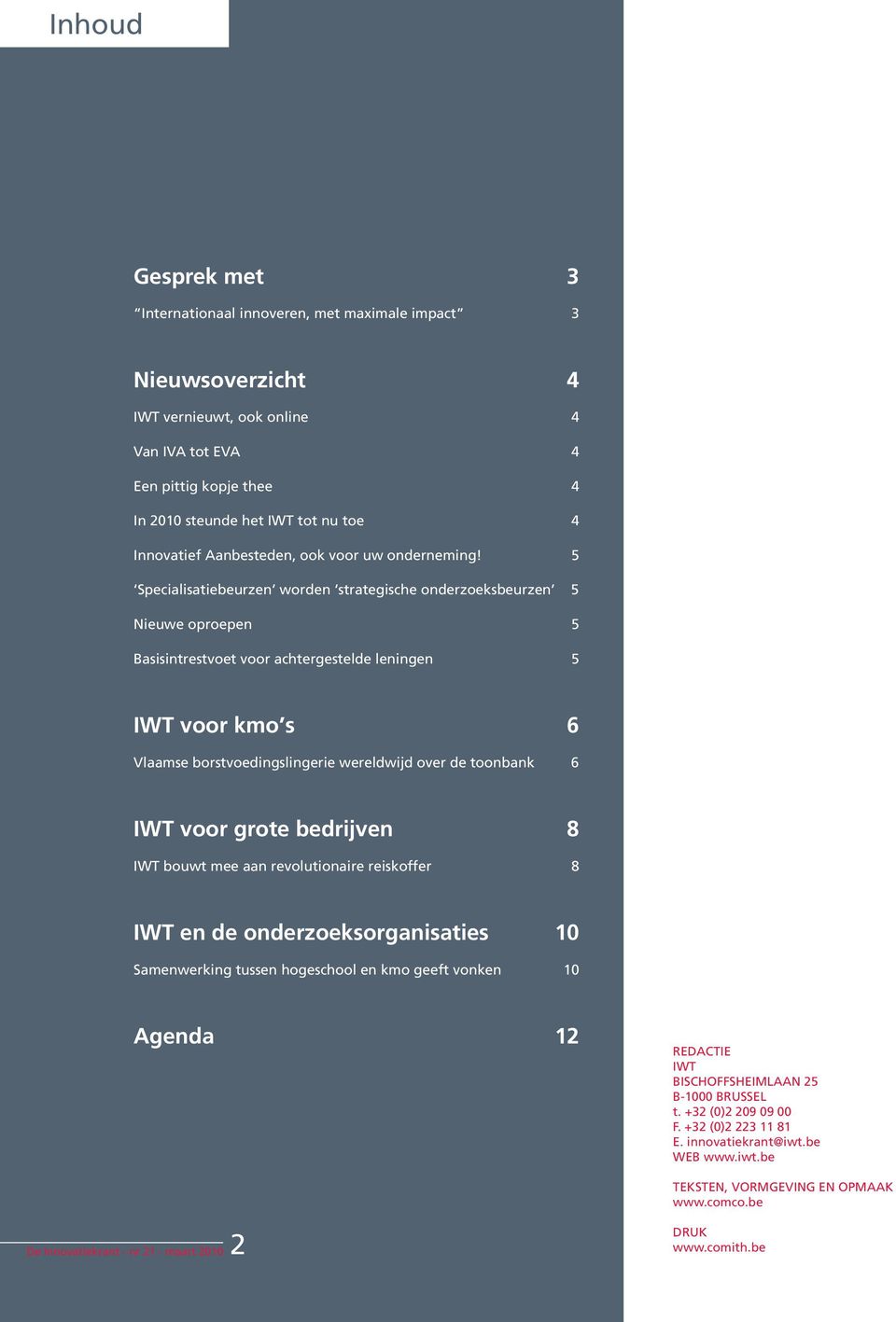 5 Specialisatiebeurzen worden strategische onderzoeksbeurzen 5 Nieuwe oproepen 5 Basisintrestvoet voor achtergestelde leningen 5 IWT voor kmo s 6 Vlaamse borstvoedingslingerie wereldwijd over de