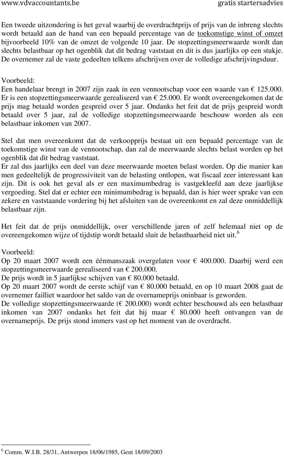 De overnemer zal de vaste gedeelten telkens afschrijven over de volledige afschrijvingsduur. Een handelaar brengt in 2007 zijn zaak in een vennootschap voor een waarde van 125.000.