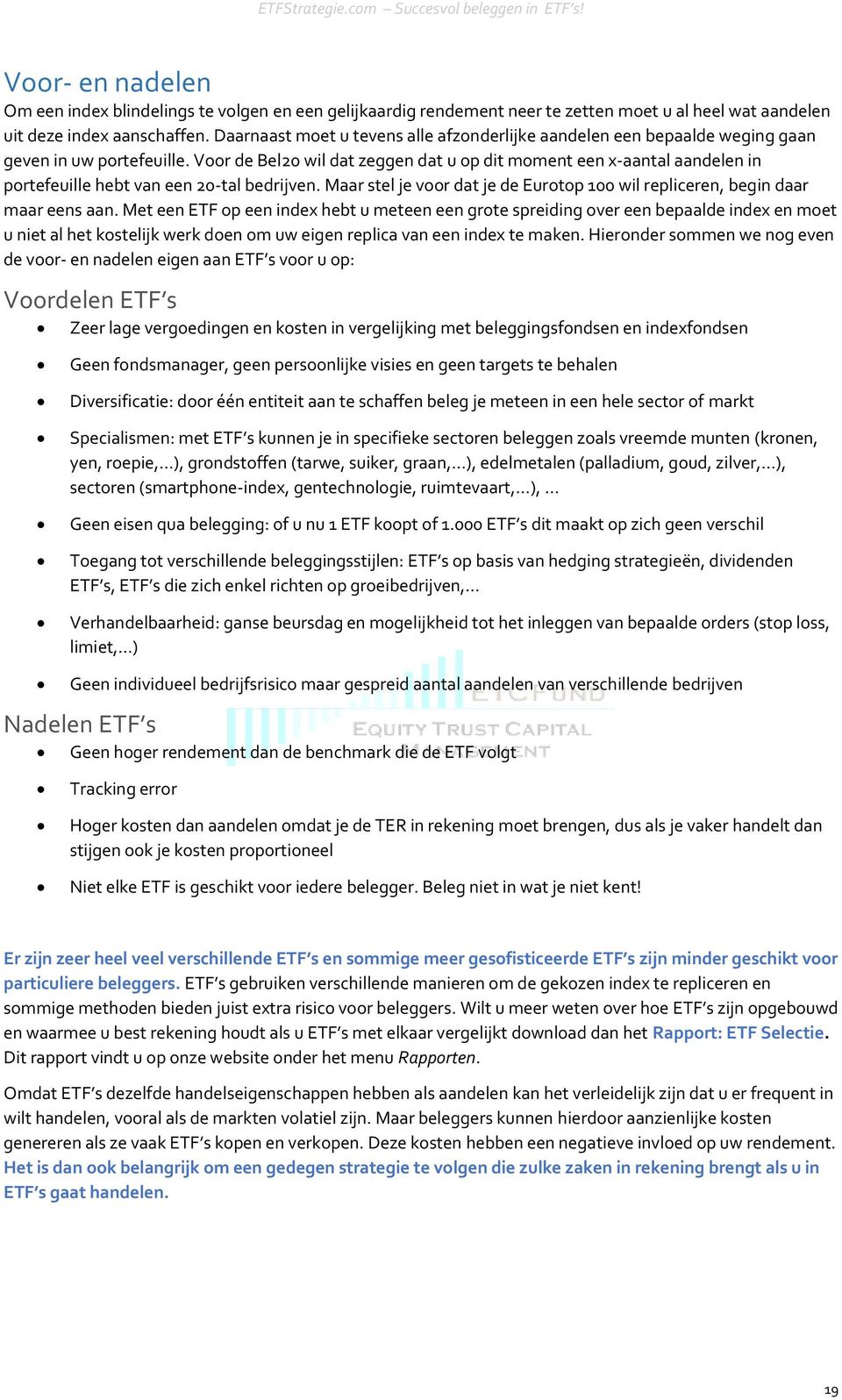 Voor de Bel20 wil dat zeggen dat u op dit moment een x-aantal aandelen in portefeuille hebt van een 20-tal bedrijven. Maar stel je voor dat je de Eurotop 100 wil repliceren, begin daar maar eens aan.