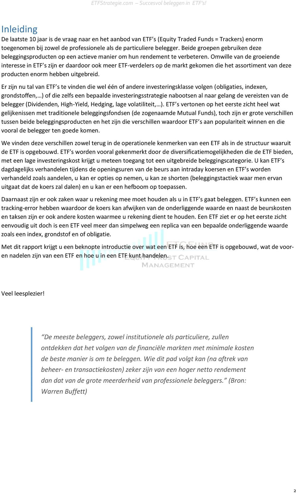 Omwille van de groeiende interesse in ETF s zijn er daardoor ook meer ETF-verdelers op de markt gekomen die het assortiment van deze producten enorm hebben uitgebreid.