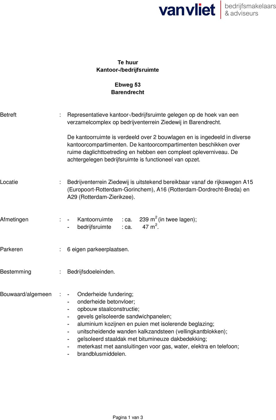 De achtergelegen bedrijfsruimte is functioneel van opzet.