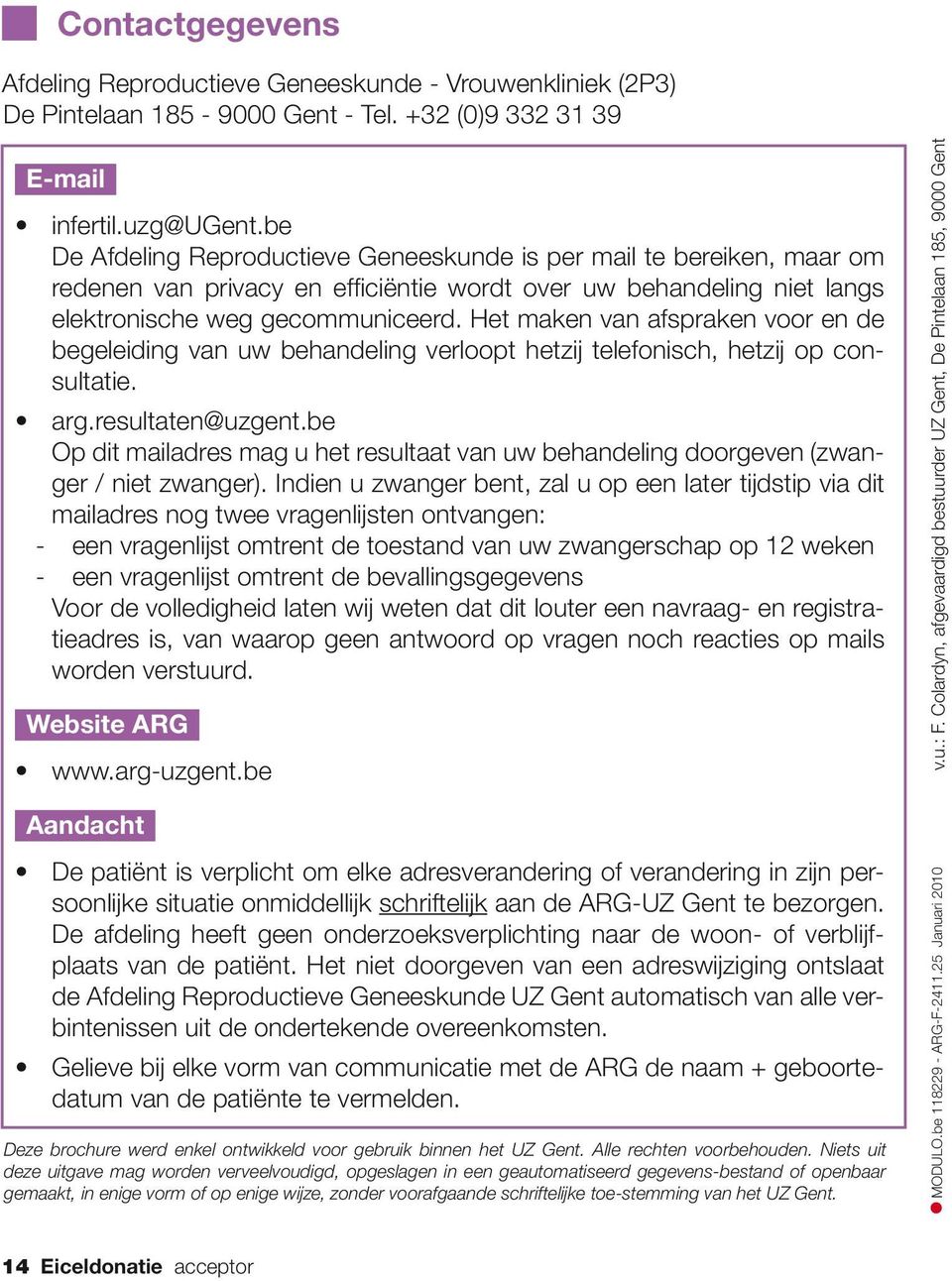 Het maken van afspraken voor en de begeleiding van uw behandeling verloopt hetzij telefonisch, hetzij op consultatie. arg.resultaten@uzgent.