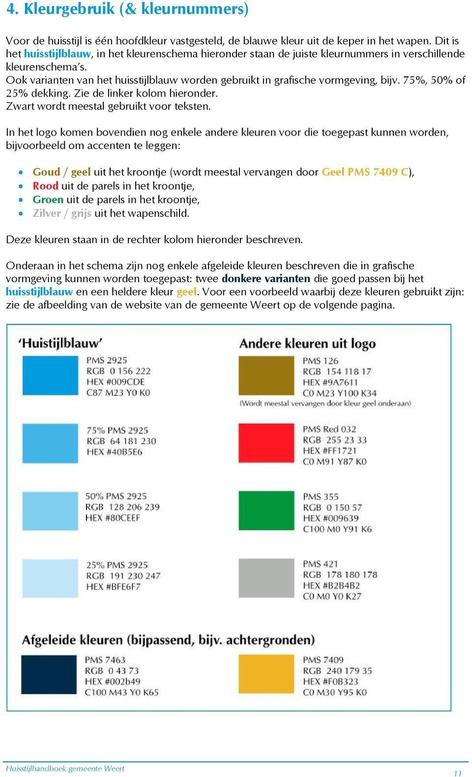 Ook varianten van het huisstijlblauw worden gebruikt in grafische vormgeving, bijv. 75%, 50% of 25% dekking. Zie de linker kolom hieronder. Zwart wordt meestal gebruikt voor teksten.