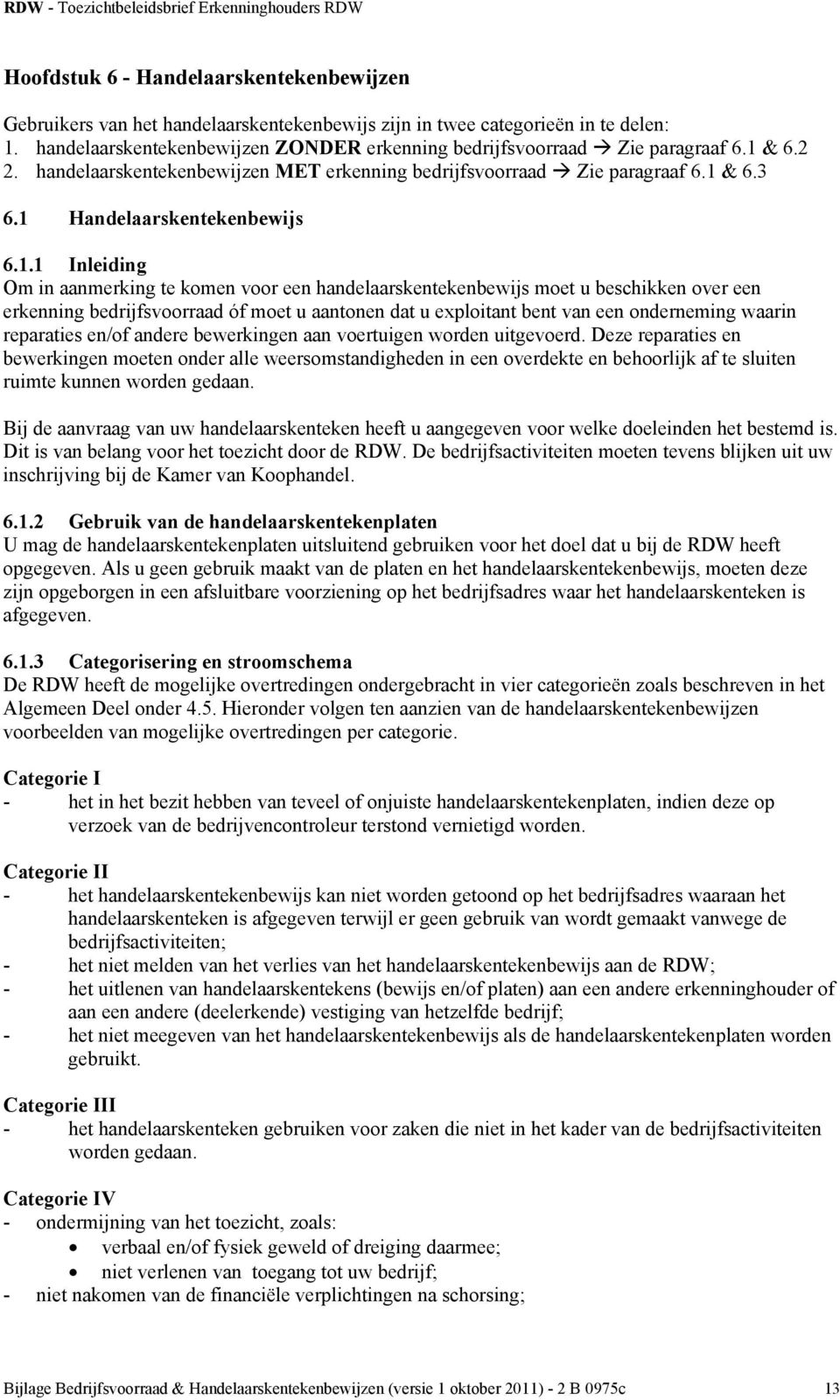 1 Handelaarskentekenbewijs 6.1.1 Inleiding Om in aanmerking te komen voor een handelaarskentekenbewijs moet u beschikken over een erkenning bedrijfsvoorraad óf moet u aantonen dat u exploitant bent