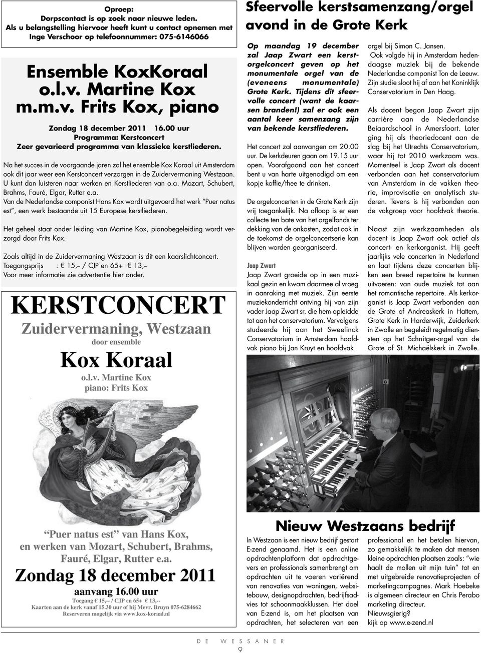 Na het succes in de voorgaande jaren zal het ensemble Kox Koraal uit Amsterdam ook dit jaar weer een Kerstconcert verzorgen in de Zuidervermaning Westzaan.