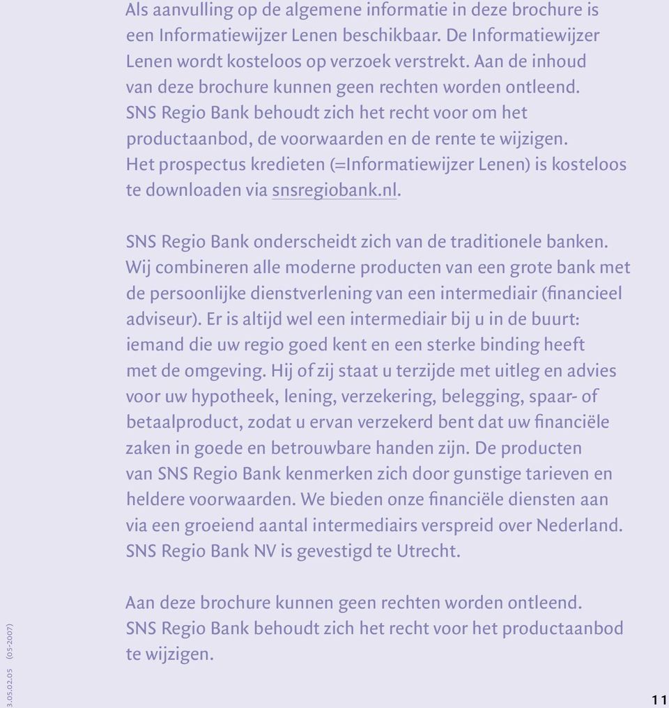 Het prospectus kredieten (=Informatiewijzer Lenen) is kosteloos te downloaden via snsregiobank.nl. SNS Regio Bank onderscheidt zich van de traditionele banken.