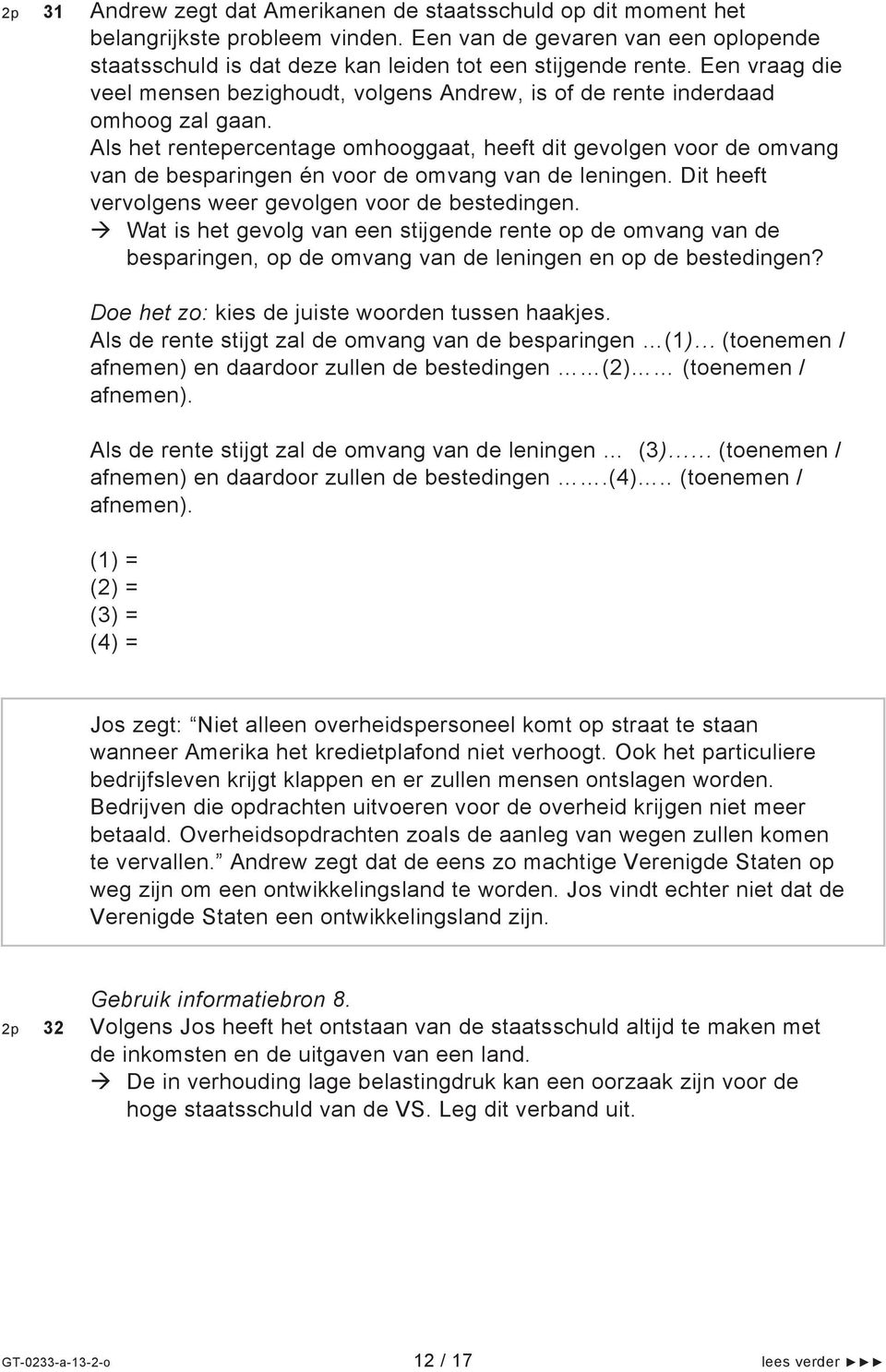 Als het rentepercentage omhooggaat, heeft dit gevolgen voor de omvang van de besparingen én voor de omvang van de leningen. Dit heeft vervolgens weer gevolgen voor de bestedingen.