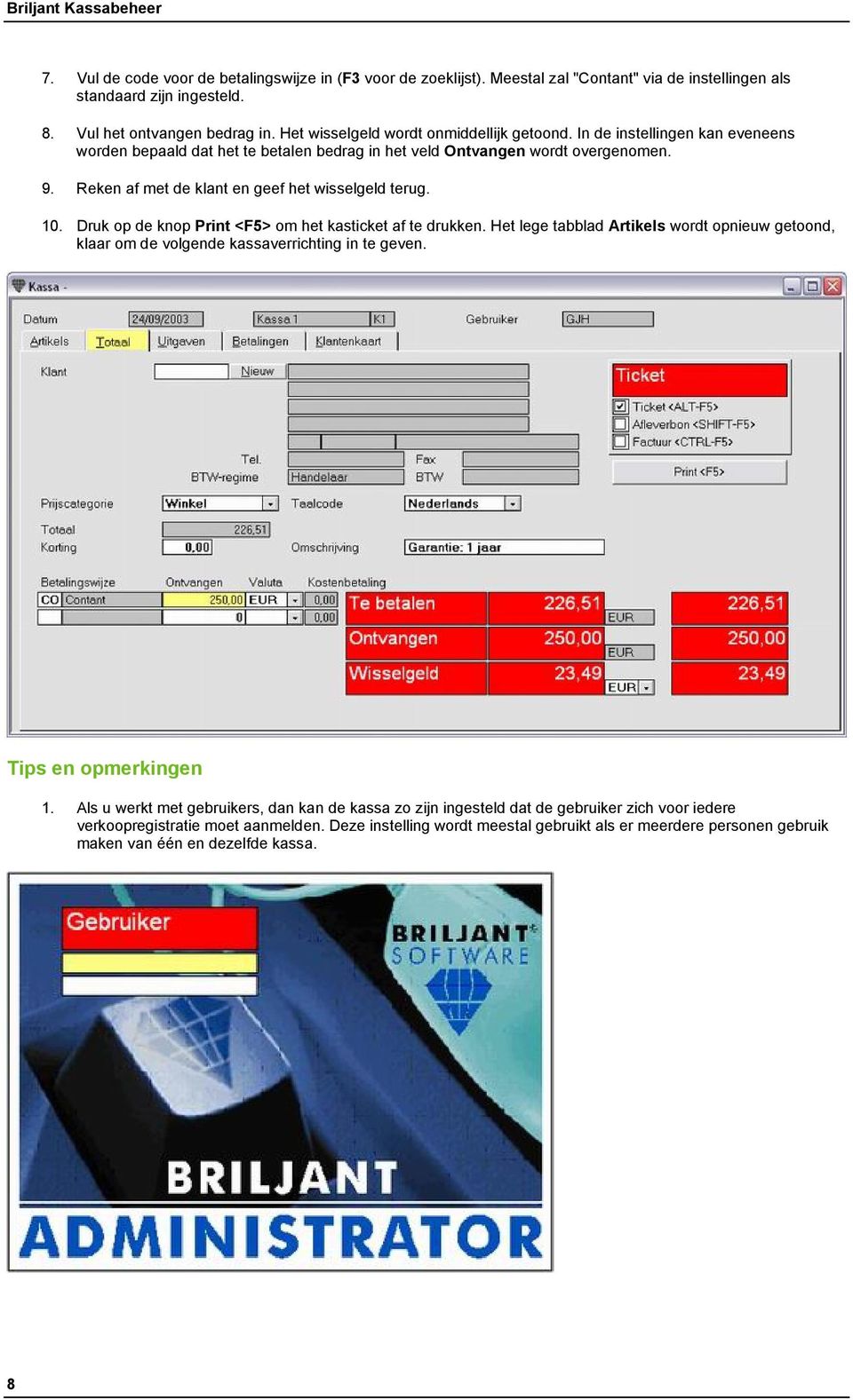 Reken af met de klant en geef het wisselgeld terug. 10. Druk op de knop Print <F5> om het kasticket af te drukken.