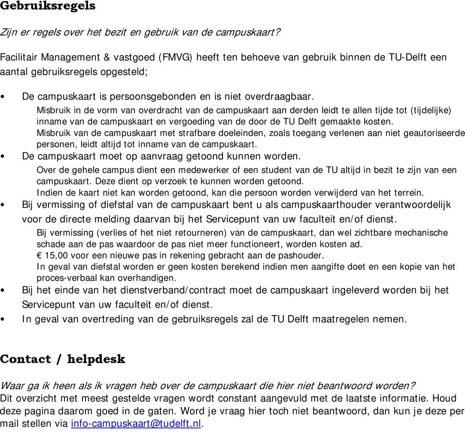 Misbruik in de vorm van overdracht van de campuskaart aan derden leidt te allen tijde tot (tijdelijke) inname van de campuskaart en vergoeding van de door de TU Delft gemaakte kosten.