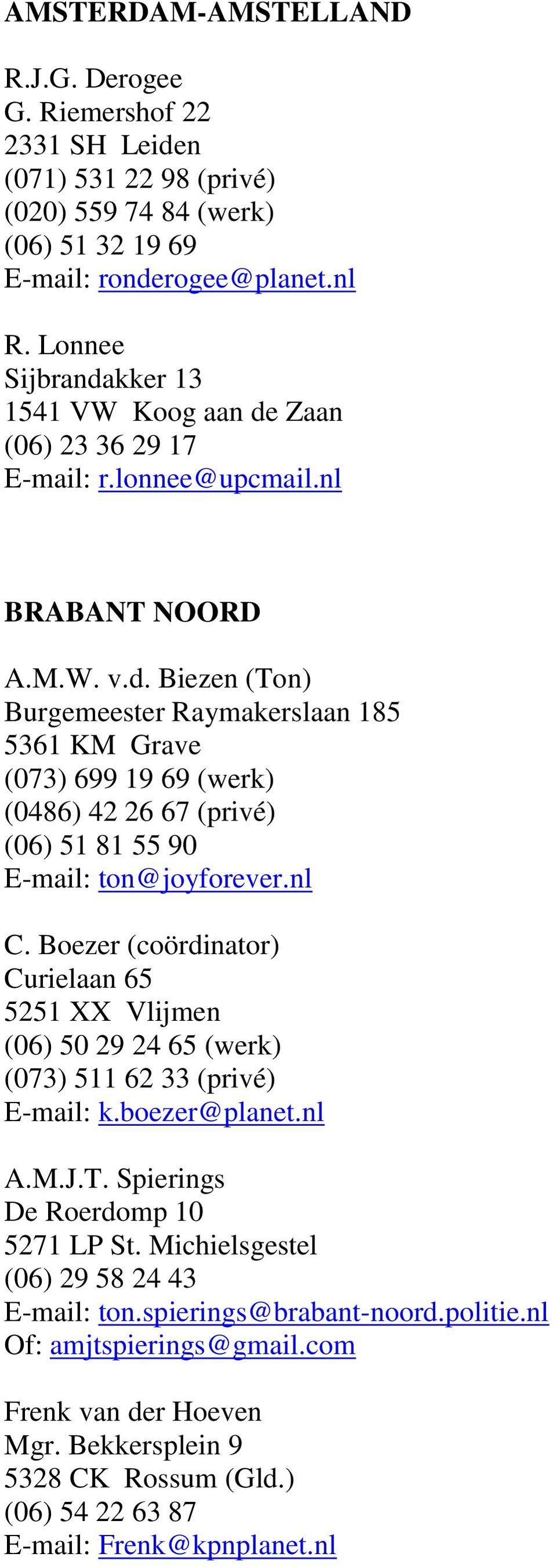 nl C. Boezer (coördinator) Curielaan 65 5251 XX Vlijmen (06) 50 29 24 65 (werk) (073) 511 62 33 (privé) E-mail: k.boezer@planet.nl A.M.J.T. Spierings De Roerdomp 10 5271 LP St.