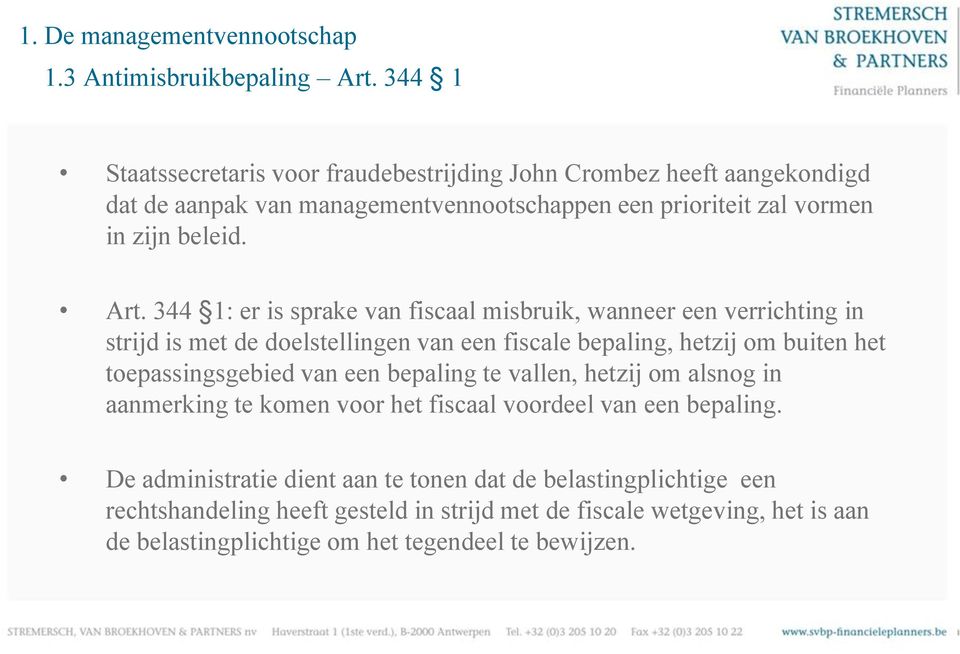 344 1: er is sprake van fiscaal misbruik, wanneer een verrichting in strijd is met de doelstellingen van een fiscale bepaling, hetzij om buiten het toepassingsgebied van een