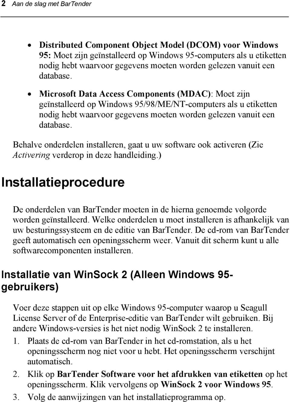 Microsoft Data Access Components (MDAC): Moet zijn geïnstalleerd op Windows 95/98/ME/NT-computers als u etiketten nodig hebt waarvoor gegevens moeten worden  Behalve onderdelen installeren, gaat u uw