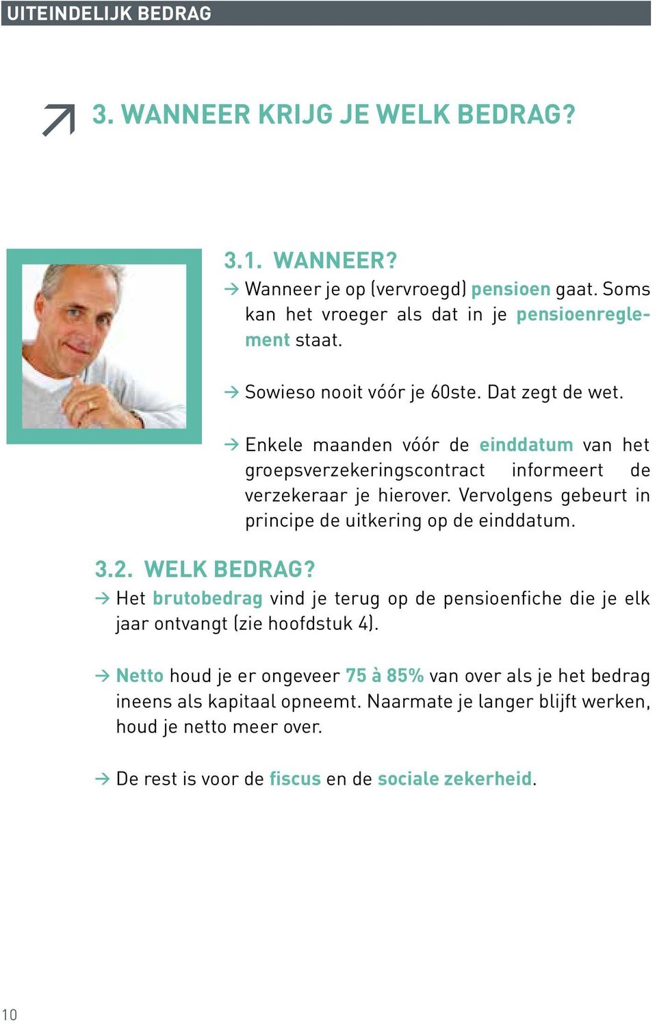 Vervolgens gebeurt in principe de uitkering op de einddatum. 3.2. WELK BEDRAG? > Het brutobedrag vind je terug op de pensioenfiche die je elk jaar ontvangt (zie hoofdstuk 4).