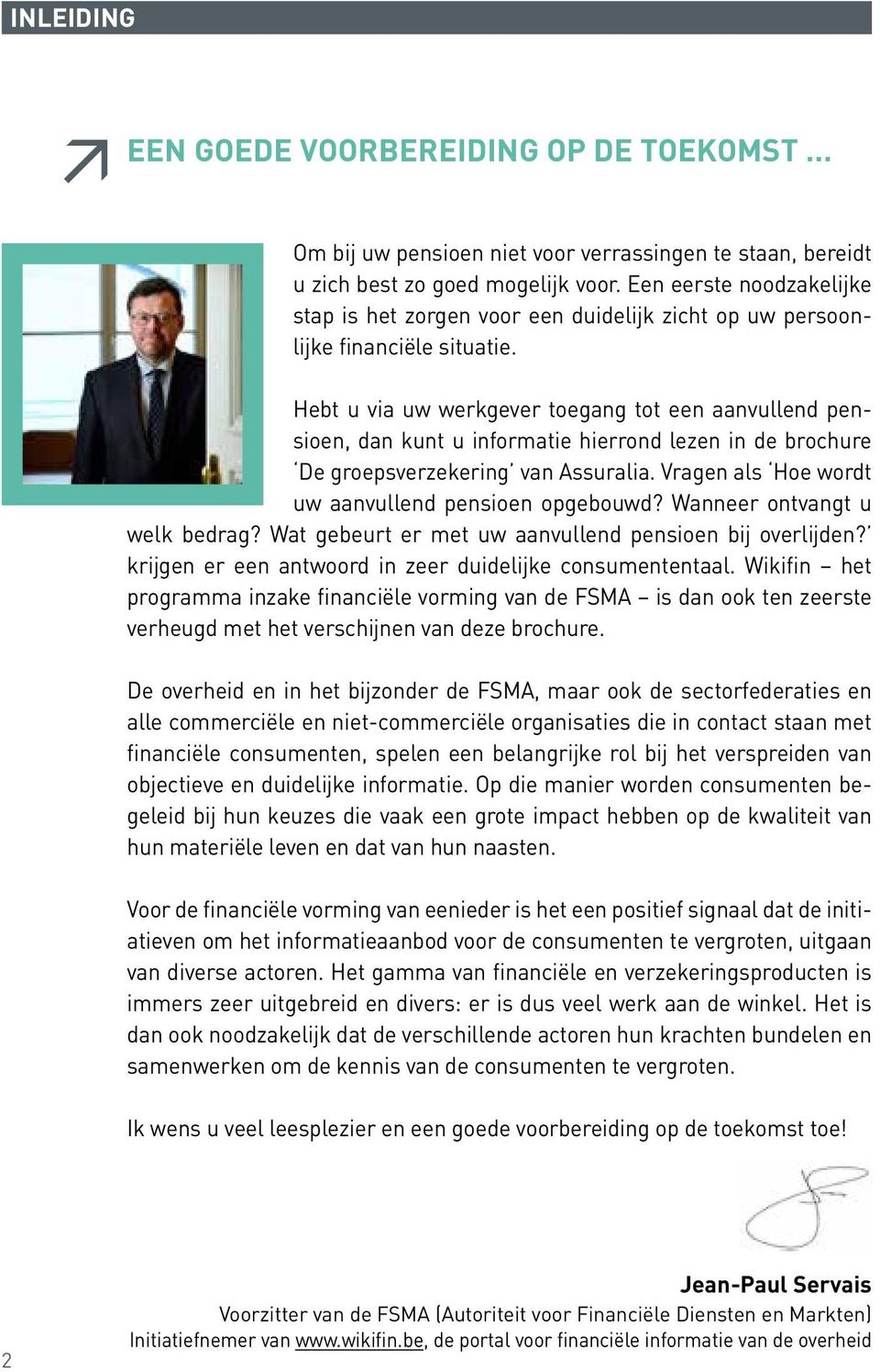 Hebt u via uw werkgever toegang tot een aanvullend pensioen, dan kunt u informatie hierrond lezen in de brochure De groepsverzekering van Assuralia.