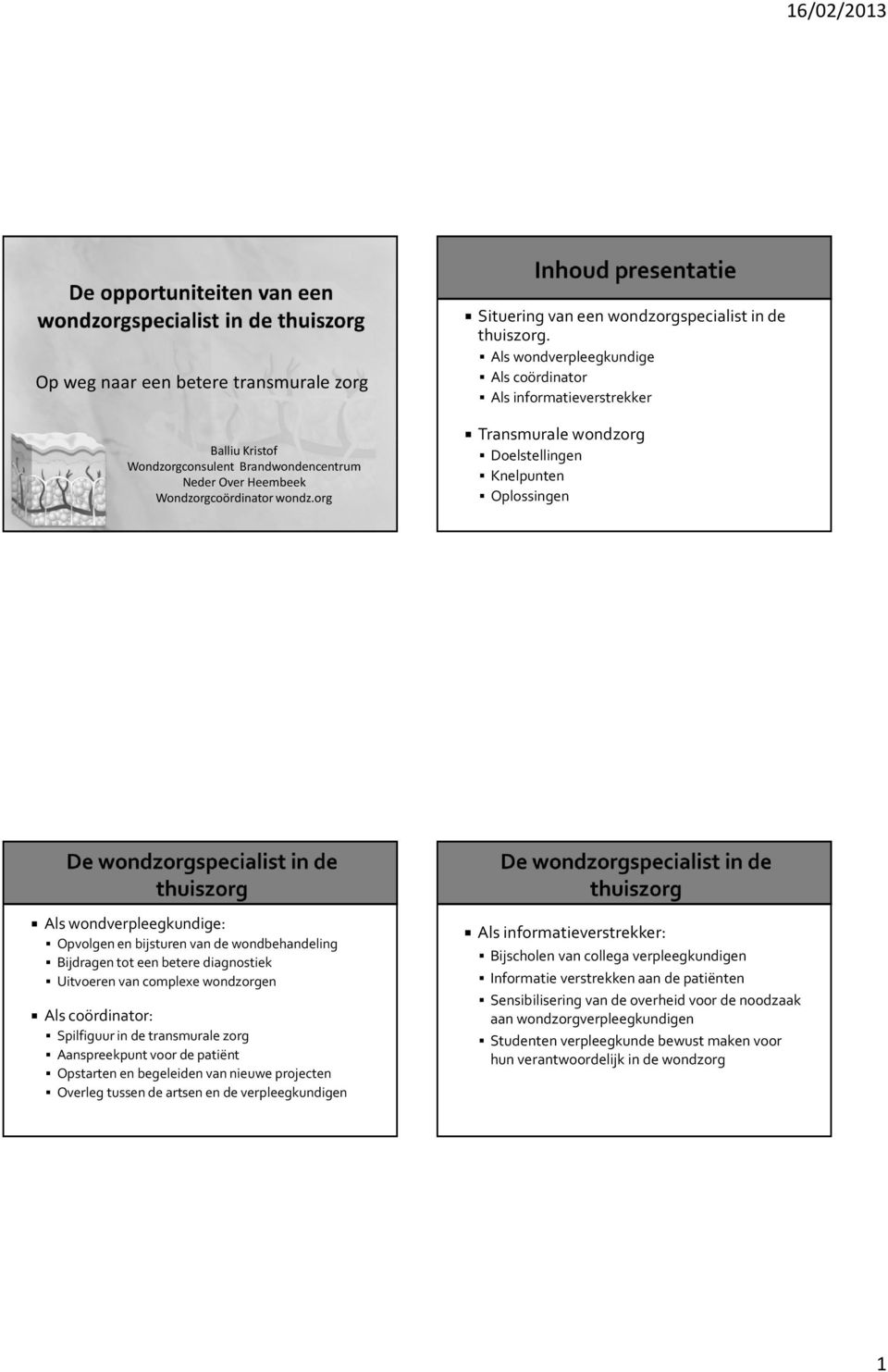 Bijdragen tot een betere diagnostiek Uitvoeren van complexe wondzorgen Als coördinator: Spilfiguur in de transmurale zorg Aanspreekpunt voor de patiënt Opstarten en begeleiden van nieuwe projecten