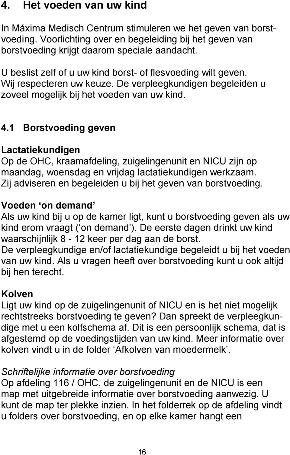 1 Borstvoeding geven Lactatiekundigen Op de OHC, kraamafdeling, zuigelingenunit en NICU zijn op maandag, woensdag en vrijdag lactatiekundigen werkzaam.