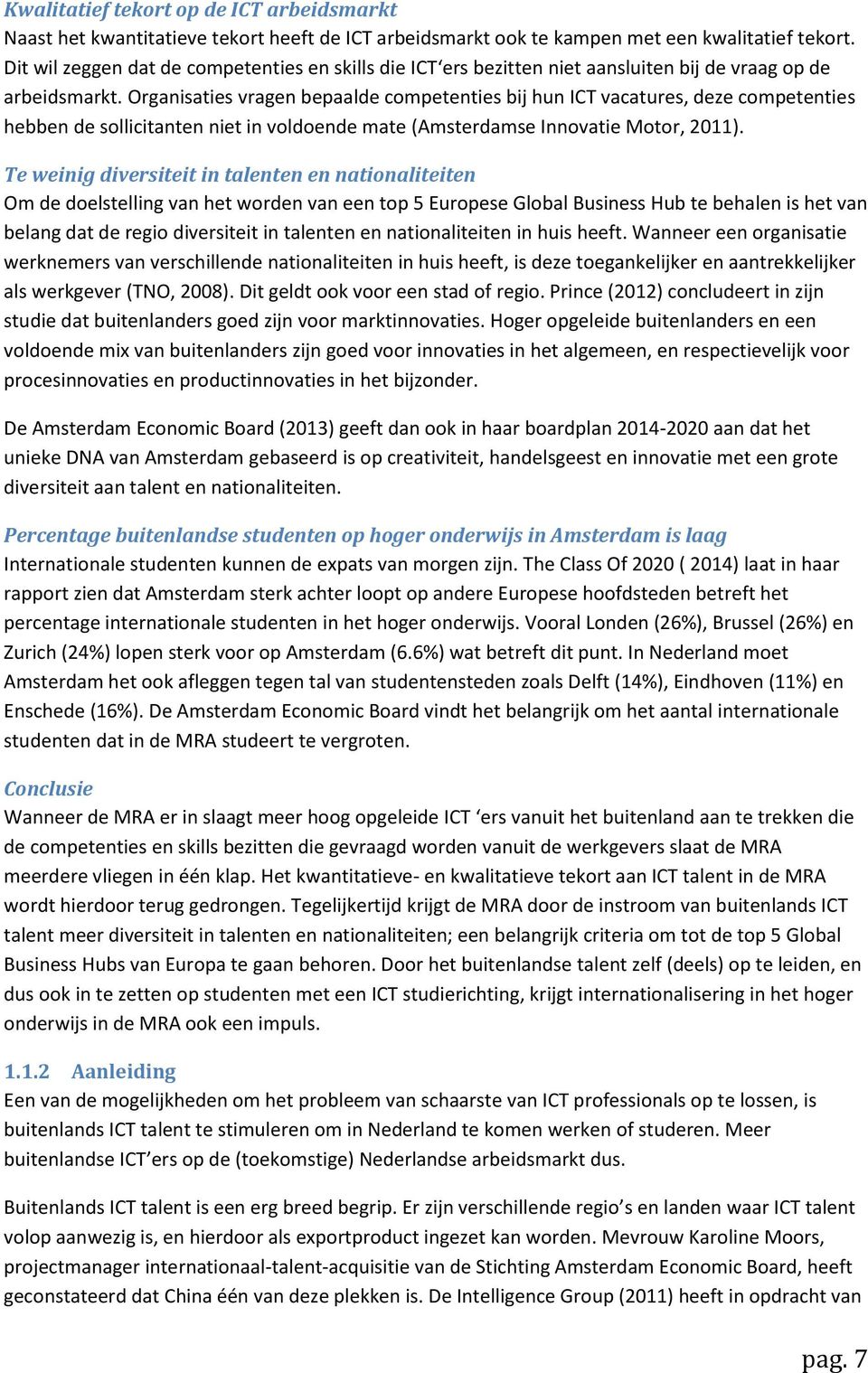 Organisaties vragen bepaalde competenties bij hun ICT vacatures, deze competenties hebben de sollicitanten niet in voldoende mate (Amsterdamse Innovatie Motor, 2011).
