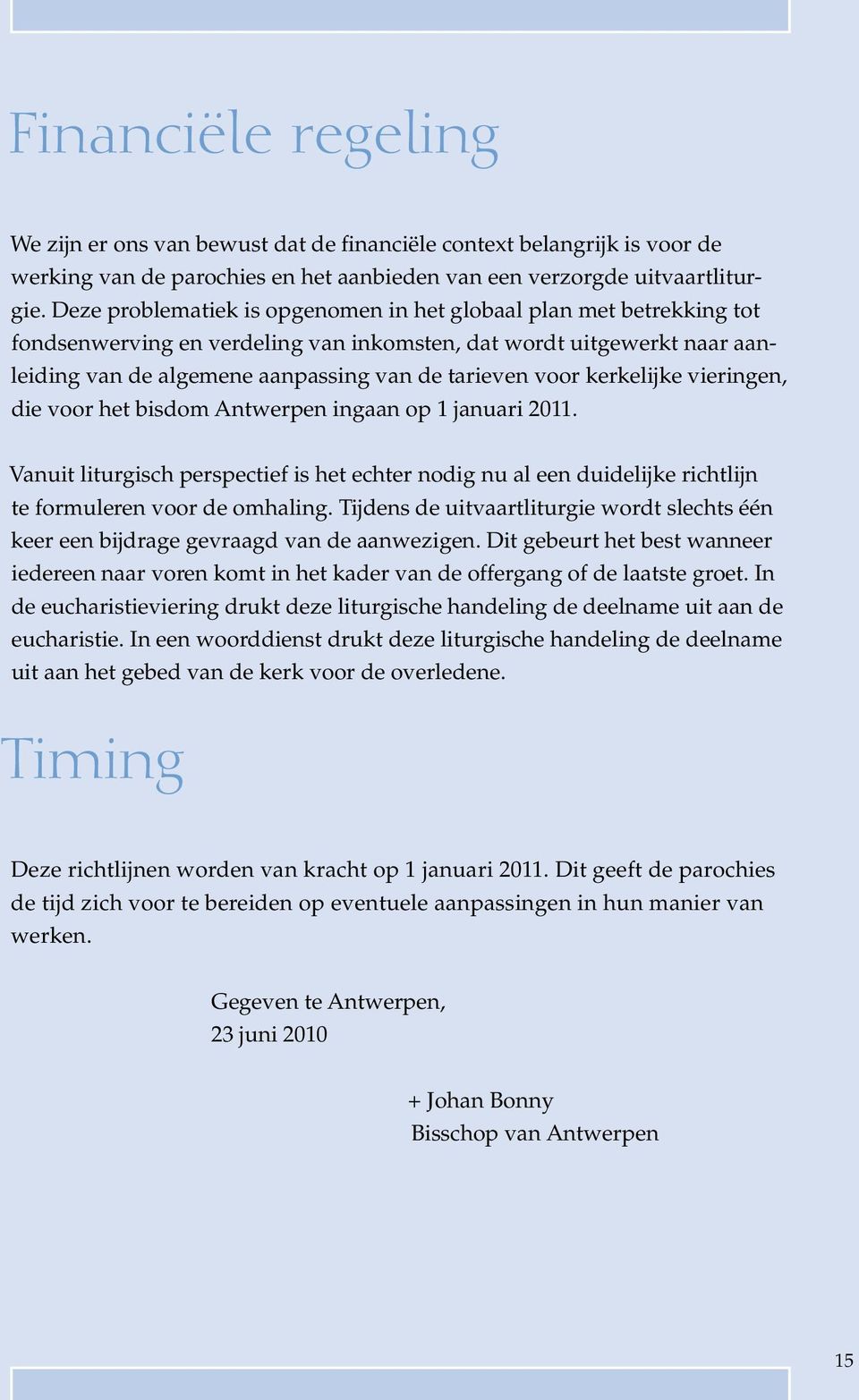 kerkelijke vieringen, die voor het bisdom Antwerpen ingaan op 1 januari 2011. Vanuit liturgisch perspectief is het echter nodig nu al een duidelijke richtlijn te formuleren voor de omhaling.