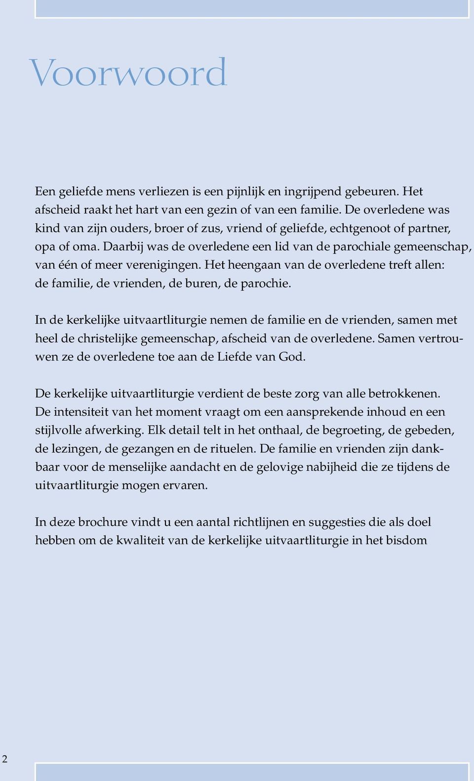 Daarbij was de overledene een lid van de parochiale gemeenschap, van één of meer verenigingen. Het heengaan van de overledene treft allen: de familie, de vrienden, de buren, de parochie.