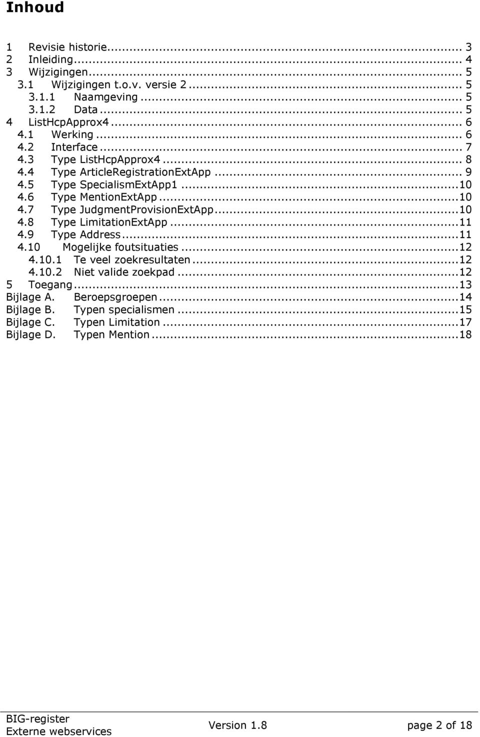 ..10 4.8 Type LimitationExtApp...11 4.9 Type Address...11 4.10 Mogelijke foutsituaties...12 4.10.1 Te veel zoekresultaten...12 4.10.2 Niet valide zoekpad...12 5 Toegang.