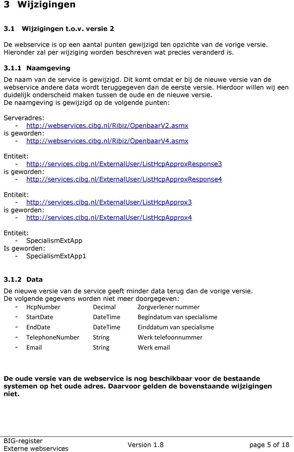 Hierdoor willen wij een duidelijk onderscheid maken tussen de oude en de nieuwe versie. De naamgeving is gewijzigd op de volgende punten: Serveradres: - http://webservices.cibg.nl/ribiz/openbaarv2.