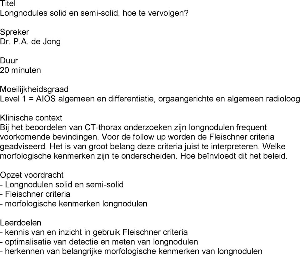 bevindingen. Voor de follow up worden de Fleischner criteria geadviseerd. Het is van groot belang deze criteria juist te interpreteren. Welke morfologische kenmerken zijn te onderscheiden.