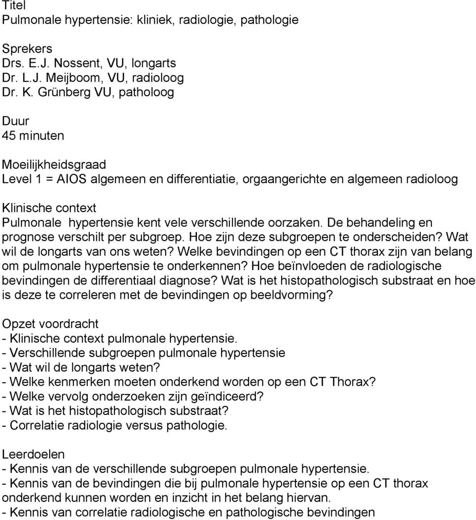 De behandeling en prognose verschilt per subgroep. Hoe zijn deze subgroepen te onderscheiden? Wat wil de longarts van ons weten?