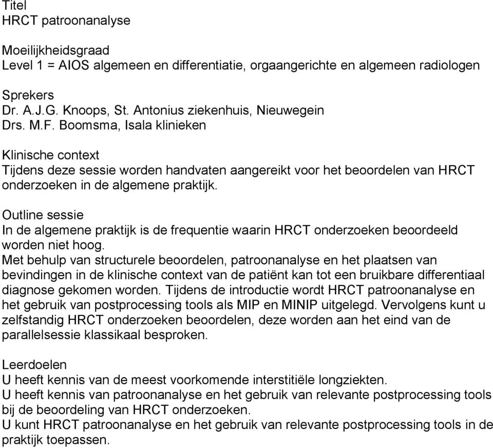 In de algemene praktijk is de frequentie waarin HRCT onderzoeken beoordeeld worden niet hoog.