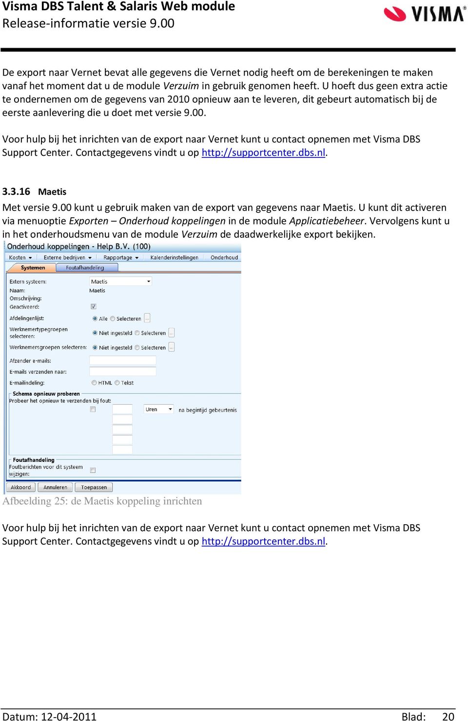 Voor hulp bij het inrichten van de export naar Vernet kunt u contact opnemen met Visma DBS Support Center. Contactgegevens vindt u op http://supportcenter.dbs.nl. 3.3.16 Maetis Met versie 9.