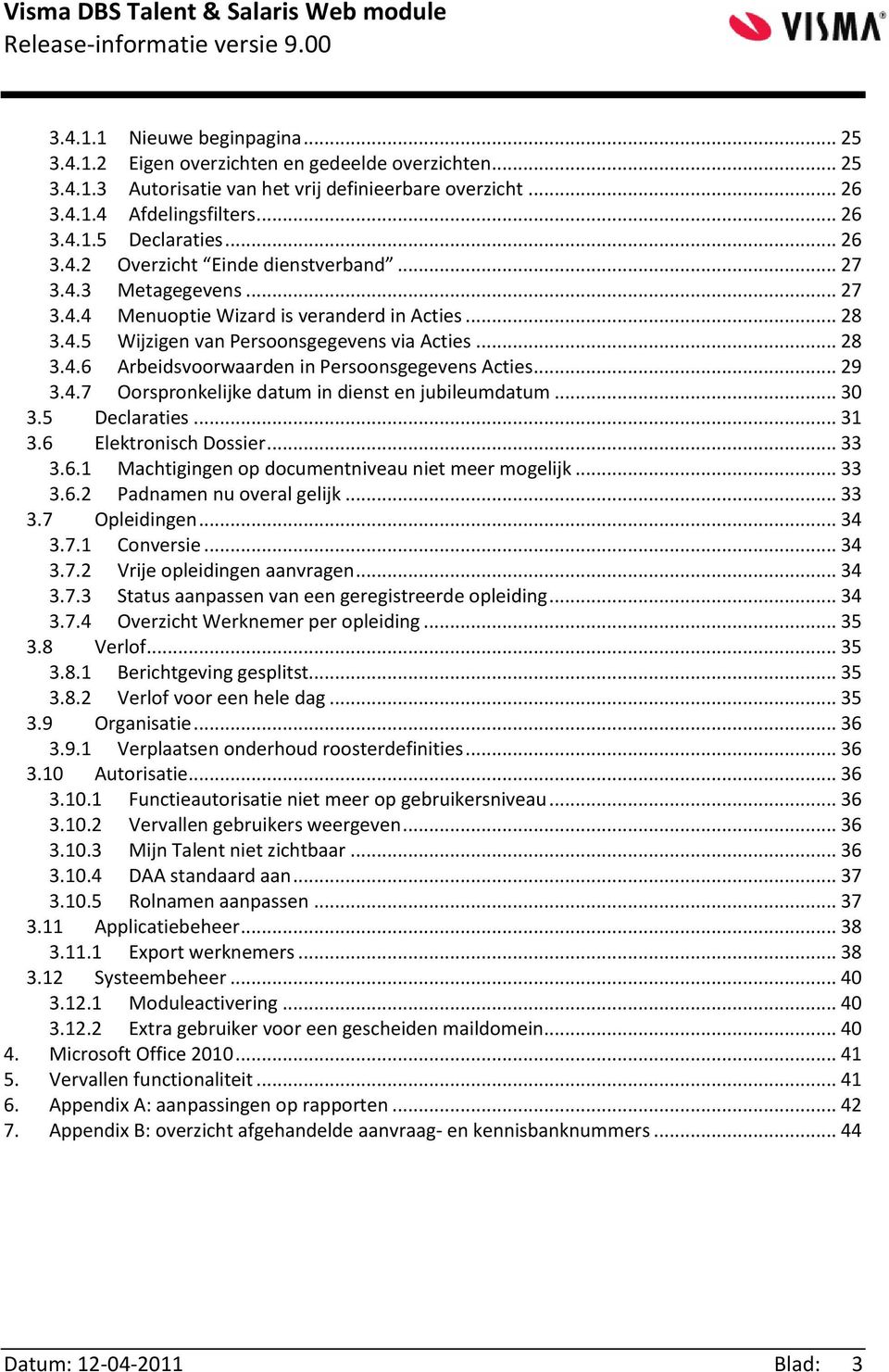 .. 29 3.4.7 Oorspronkelijke datum in dienst en jubileumdatum... 30 3.5 Declaraties... 31 3.6 Elektronisch Dossier... 33 3.6.1 Machtigingen op documentniveau niet meer mogelijk... 33 3.6.2 Padnamen nu overal gelijk.