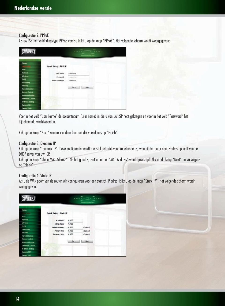 Klik op de knop Next wanneer u klaar bent en klik vervolgens op Finish. Configuratie3:DynamicIP Klik op de knop Dynamic IP.