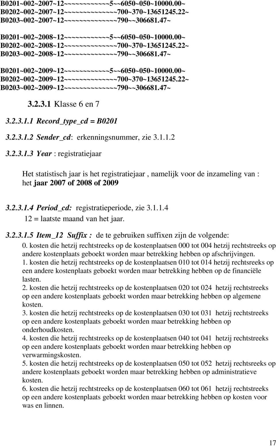 00~ B0202~002~2009~12~~~~~~~~~~~~~~700~370~13651245.22~ B0203~002~2009~12~~~~~~~~~~~~~~790~~306681.47~ 3.2.3.1 Klasse 6 en 7 3.2.3.1.1 Record_type_cd = B0201 3.2.3.1.2 Sender_cd: erkenningsnummer, zie 3.
