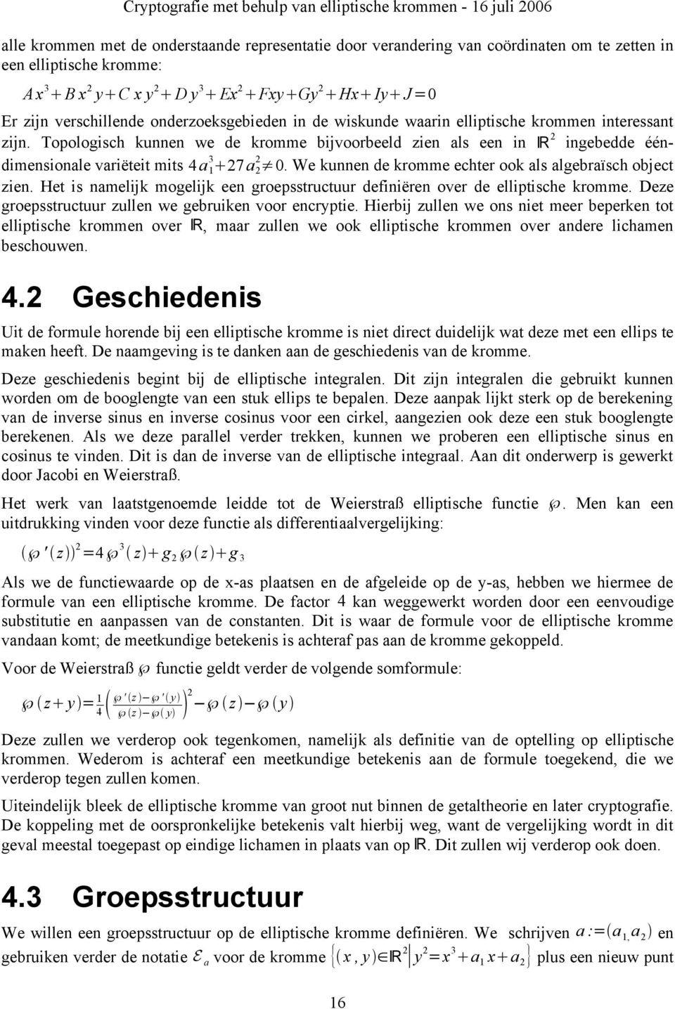 Topologisch kunnen we de kromme bijvoorbeeld zien als een in R 2 ingebedde ééndimensionale variëteit mits 4 a 3 1 27 a 2 2 0. We kunnen de kromme echter ook als algebraïsch object zien.