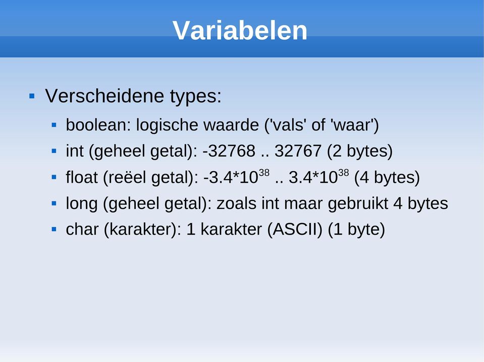 . 32767 (2 bytes) float (reëel getal): -3.4*10 38.. 3.4*10 38 (4