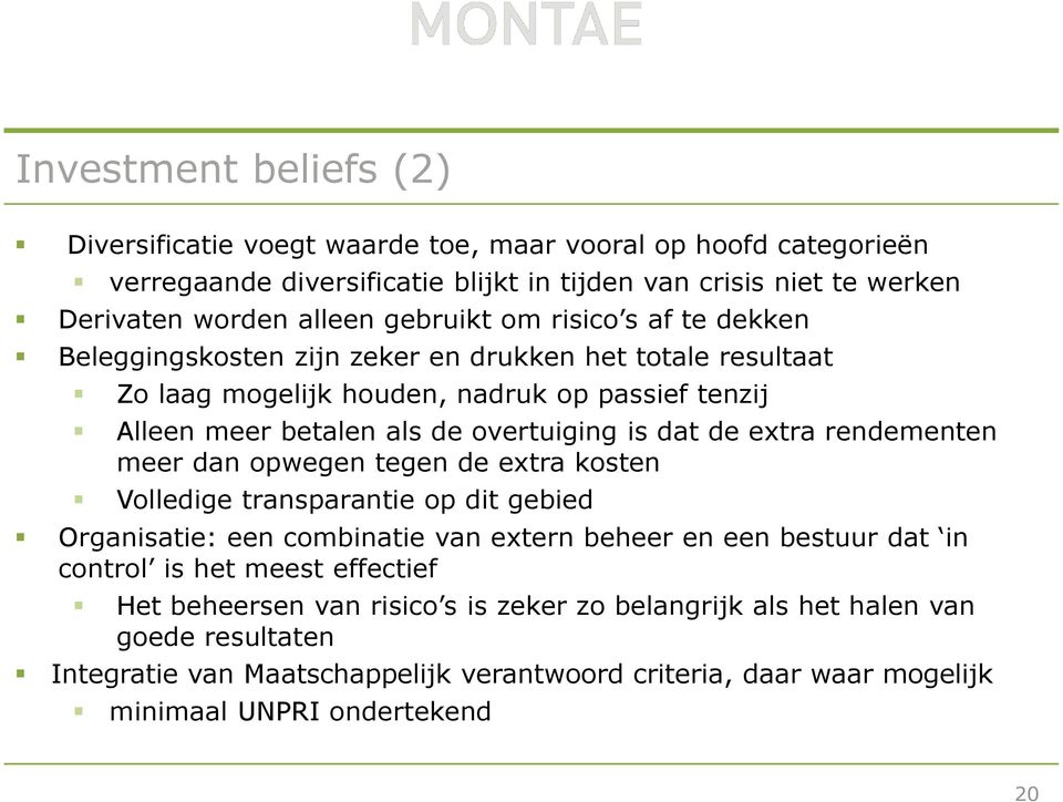 dat de extra rendementen meer dan opwegen tegen de extra kosten Volledige transparantie op dit gebied Organisatie: een combinatie van extern beheer en een bestuur dat in control is het