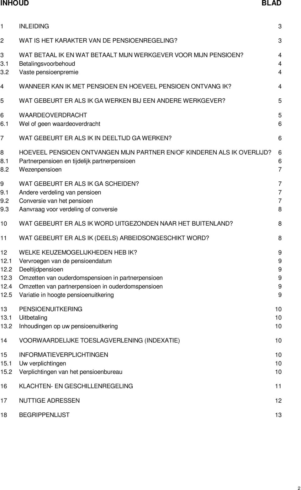 1 Wel of geen waardeoverdracht 6 7 WAT GEBEURT ER ALS IK IN DEELTIJD GA WERKEN? 6 8 HOEVEEL PENSIOEN ONTVANGEN MIJN PARTNER EN/OF KINDEREN ALS IK OVERLIJD? 6 8.1 Partnerpensioen en tijdelijk partnerpensioen 6 8.