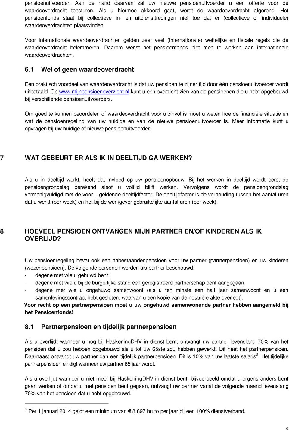 (internationale) wettelijke en fiscale regels die de waardeoverdracht belemmeren. Daarom wenst het pensioenfonds niet mee te werken aan internationale waardeoverdrachten. 6.