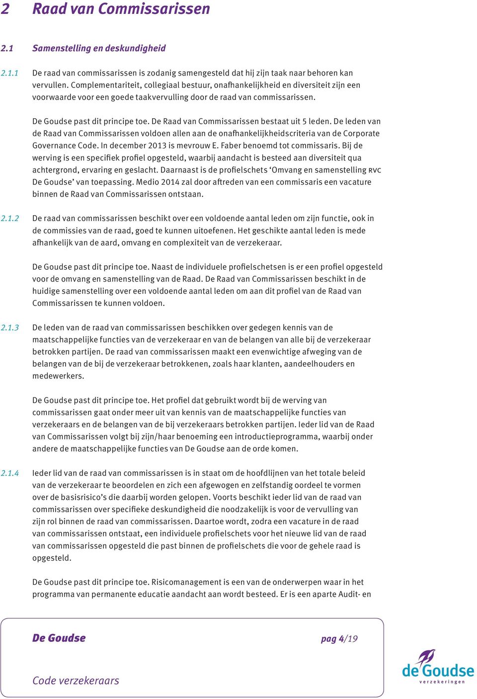 De Raad van Commissarissen bestaat uit 5 leden. De leden van de Raad van Commissarissen voldoen allen aan de onafhankelijkheidscriteria van de Corporate Governance Code. In december 2013 is mevrouw E.