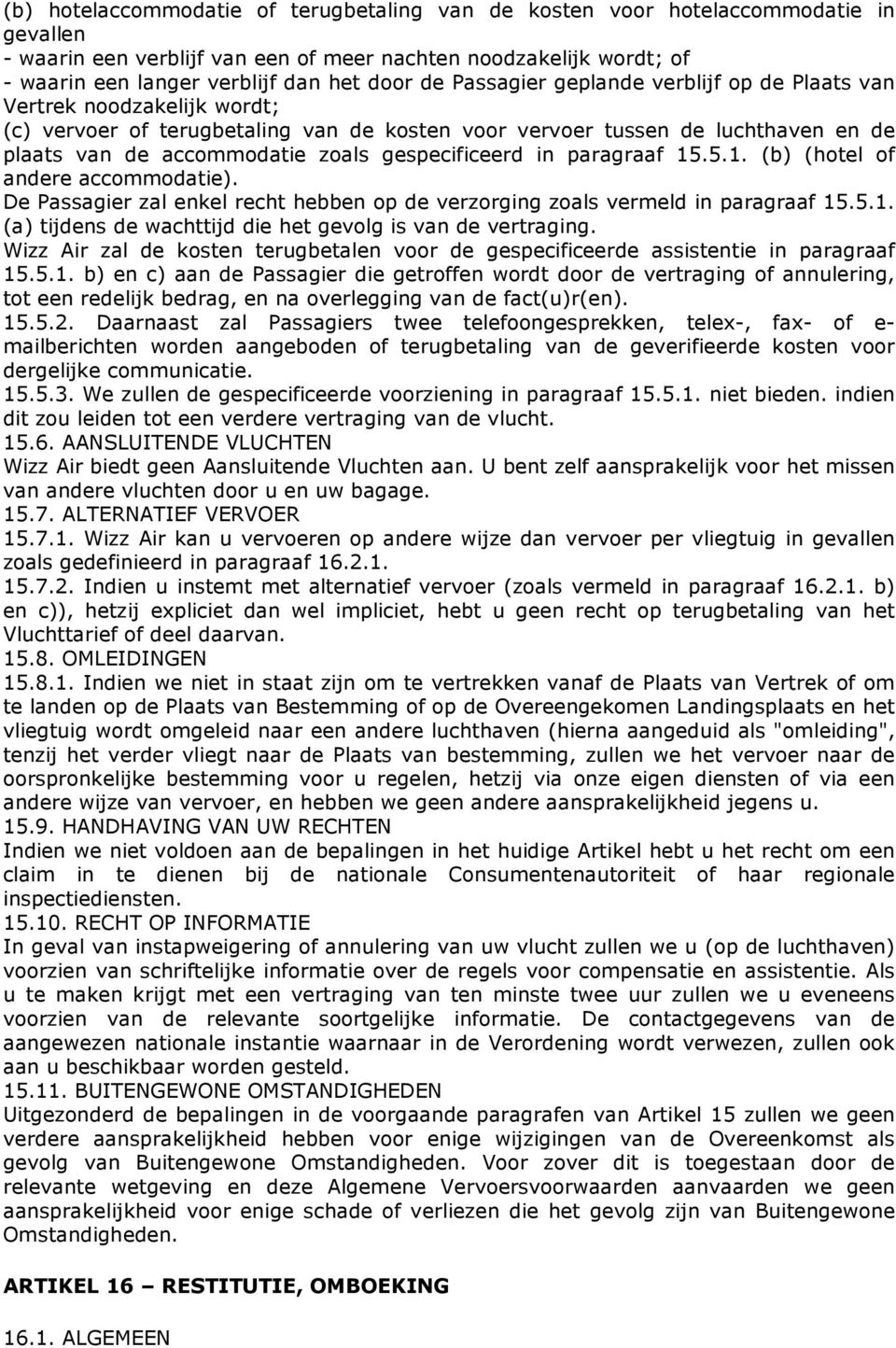 gespecificeerd in paragraaf 15.5.1. (b) (hotel of andere accommodatie). De Passagier zal enkel recht hebben op de verzorging zoals vermeld in paragraaf 15.5.1. (a) tijdens de wachttijd die het gevolg is van de vertraging.