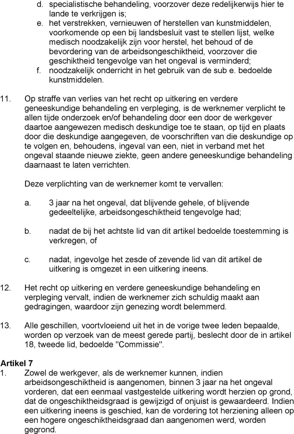 de arbeidsongeschiktheid, voorzover die geschiktheid tengevolge van het ongeval is verminderd; f. noodzakelijk onderricht in het gebruik van de sub e. bedoelde kunstmiddelen. 11.