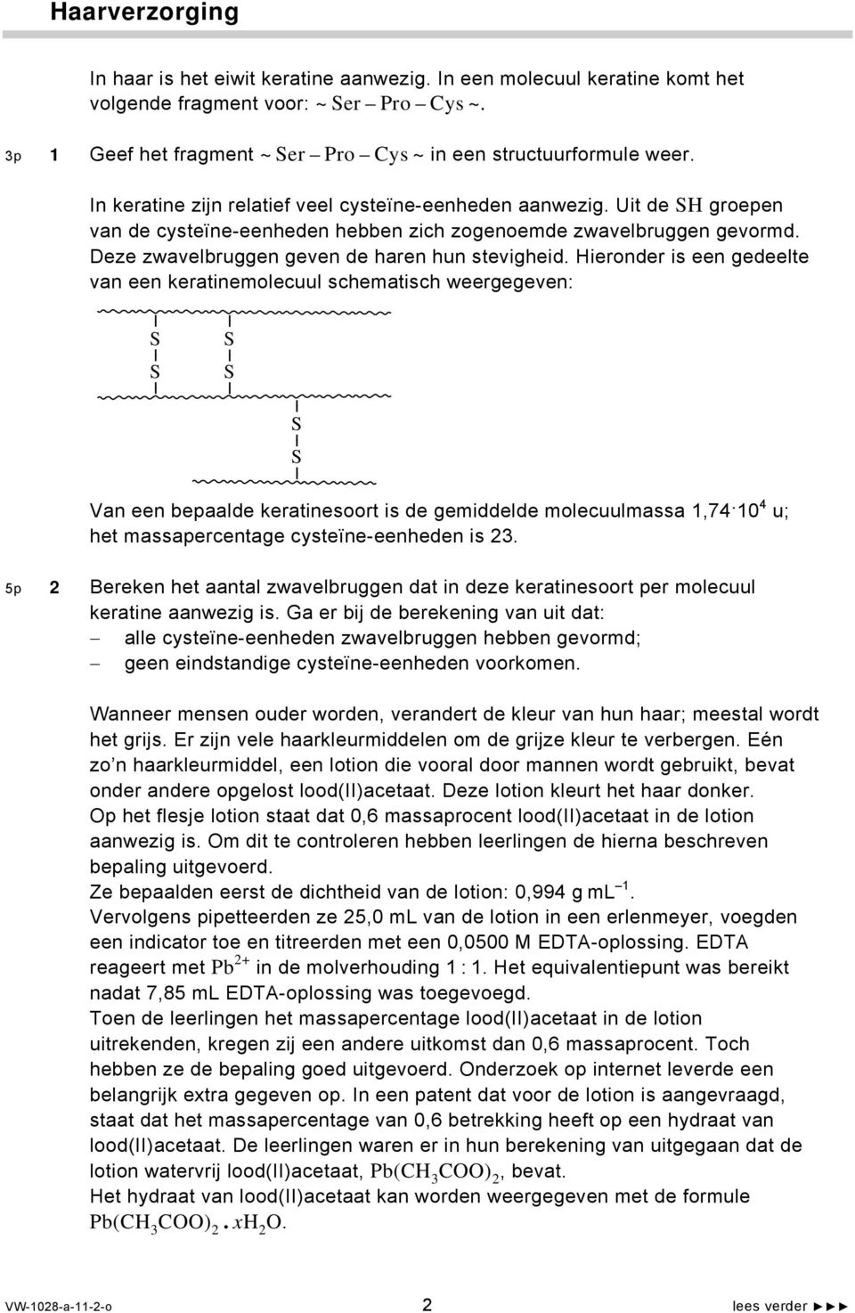 ieronder is een gedeelte van een keratinemolecuul schematisch weergegeven: S S S S S S Van een bepaalde keratinesoort is de gemiddelde molecuulmassa 1,74 10 4 u; het massapercentage cysteïne-eenheden