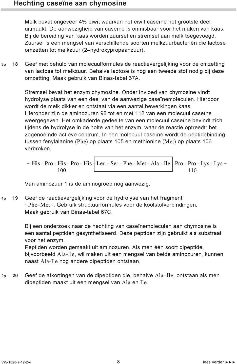 3p 18 Geef met behulp van molecuulformules de reactievergelijking voor de omzetting van lactose tot melkzuur. Behalve lactose is nog een tweede stof nodig bij deze omzetting.