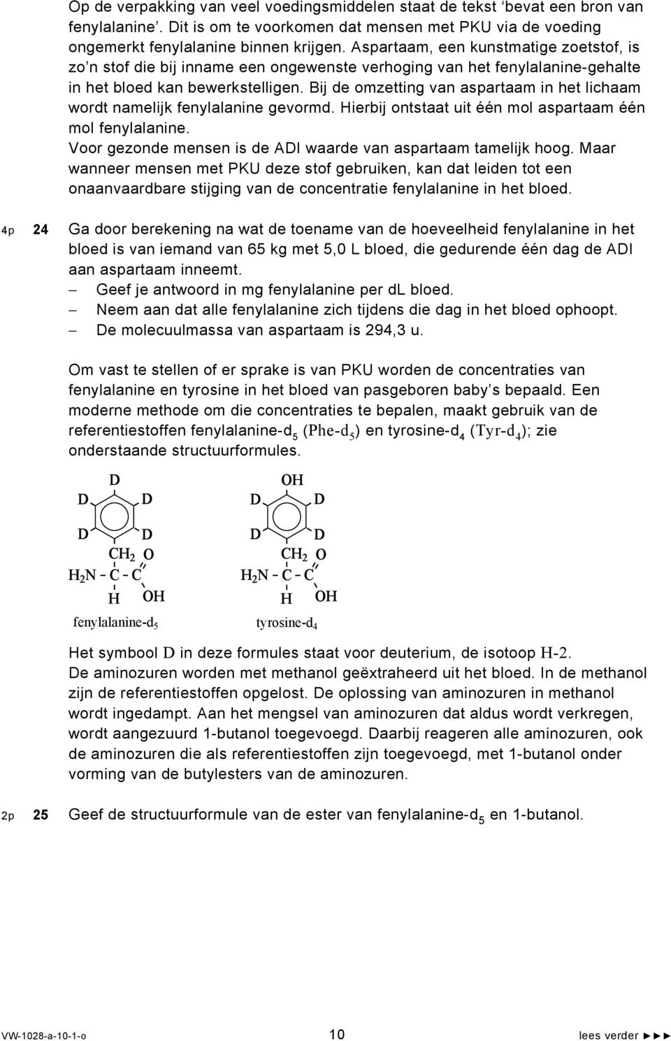 Bij de omzetting van aspartaam in het lichaam wordt namelijk fenylalanine gevormd. ierbij ontstaat uit één mol aspartaam één mol fenylalanine.