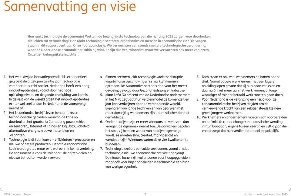 Onze hoofdconclusie: We verwachten een steeds snellere technologische verandering, waar de Nederlandse economie per saldo bij wint. Er zijn dus veel winnaars, maar we verwachten ook meer verliezers.