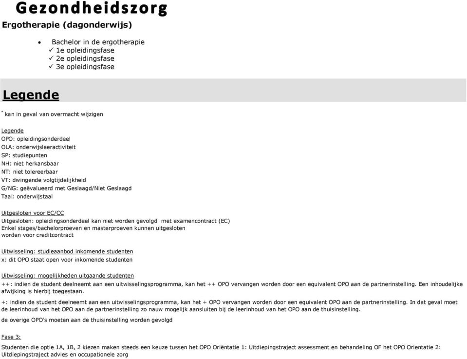 worden gevolgd met examencontract (EC) Enkel stages/bachelorproeven en masterproeven kunnen uitgesloten worden voor creditcontract x: dit OPO staat open voor ++: indien de student deelneemt aan een