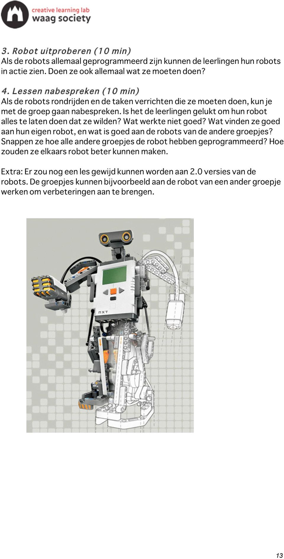 Is het de leerlingen gelukt om hun robot alles te laten doen dat ze wilden? Wat werkte niet goed? Wat vinden ze goed aan hun eigen robot, en wat is goed aan de robots van de andere groepjes?